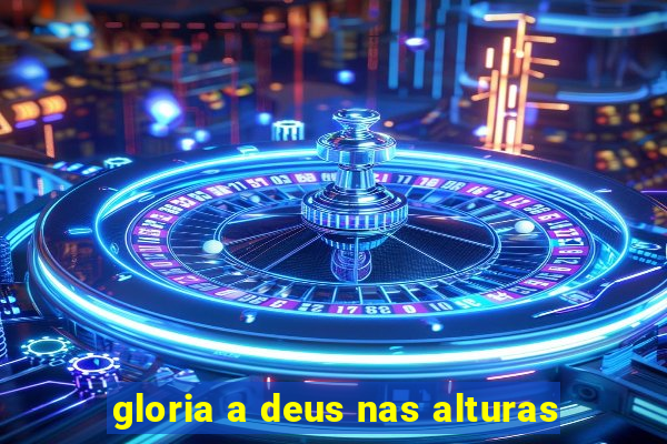 gloria a deus nas alturas